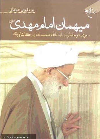 میهمان امام مهدی علیه السلام: سیری در خاطرات آیت‌ الله محمد امامی‌ کاشانی (حفظه‌ الله)